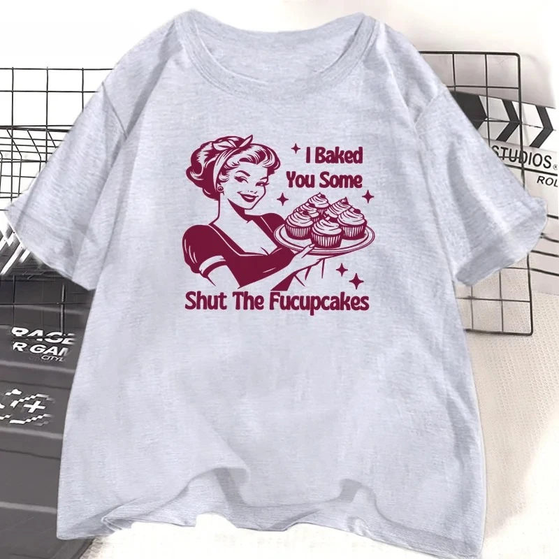 Ik Gebakken Je Enkele Sluit De Fucupcakes T-shirt Korte Mouw Bakken T-shirt Grappige Grafische T-shirts Dameskleding Moeder Vrouwen Y2K