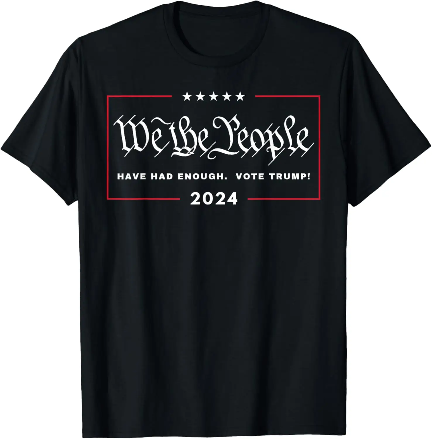 We The People Have Had Enough Vote Trump! 4th July 2024 MAGA T-Shirt