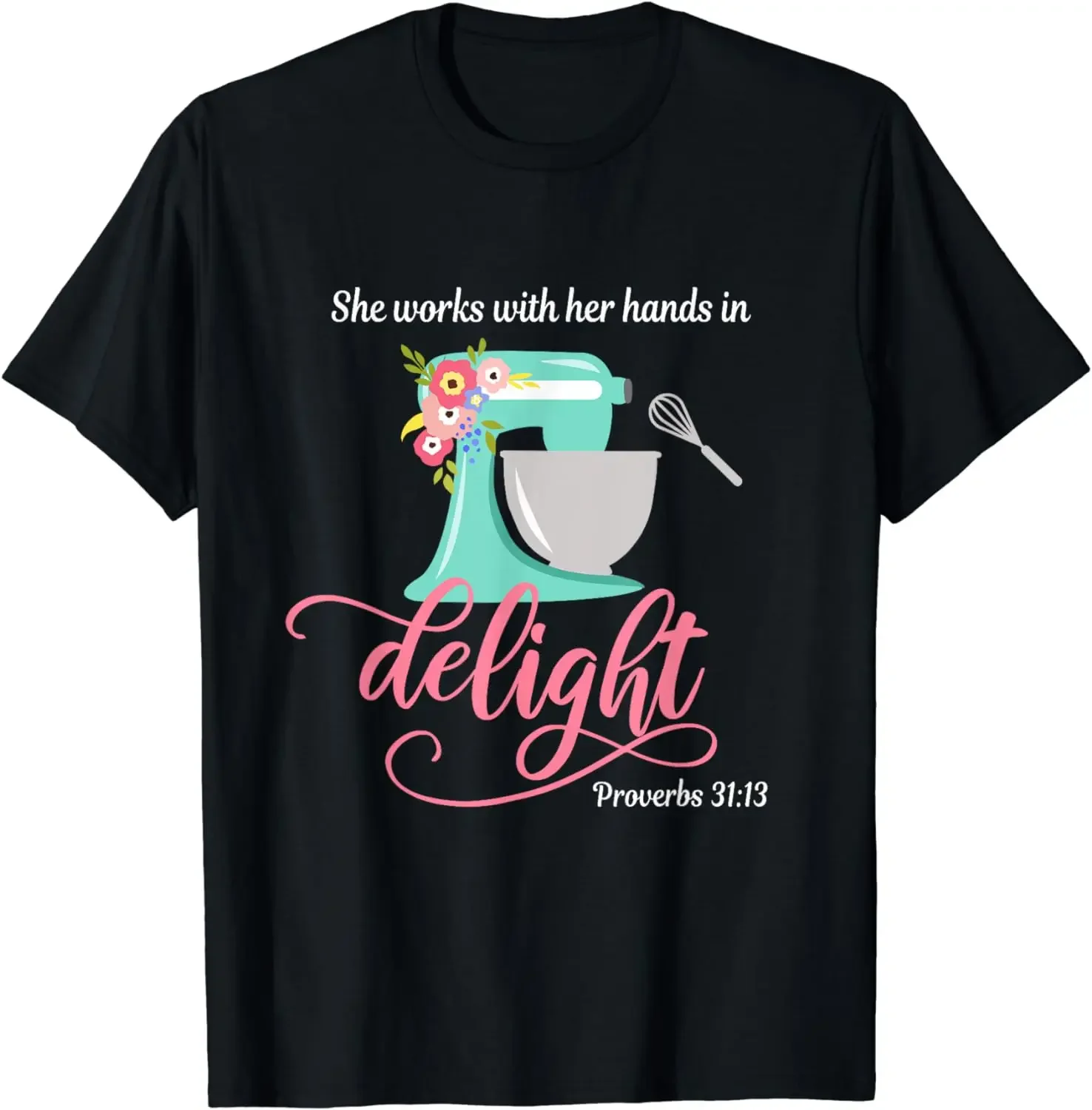 Proverbs 31:13 She Works with Her Hands in Delight Baking T-Shirt Women Men Clothing Tops Tee