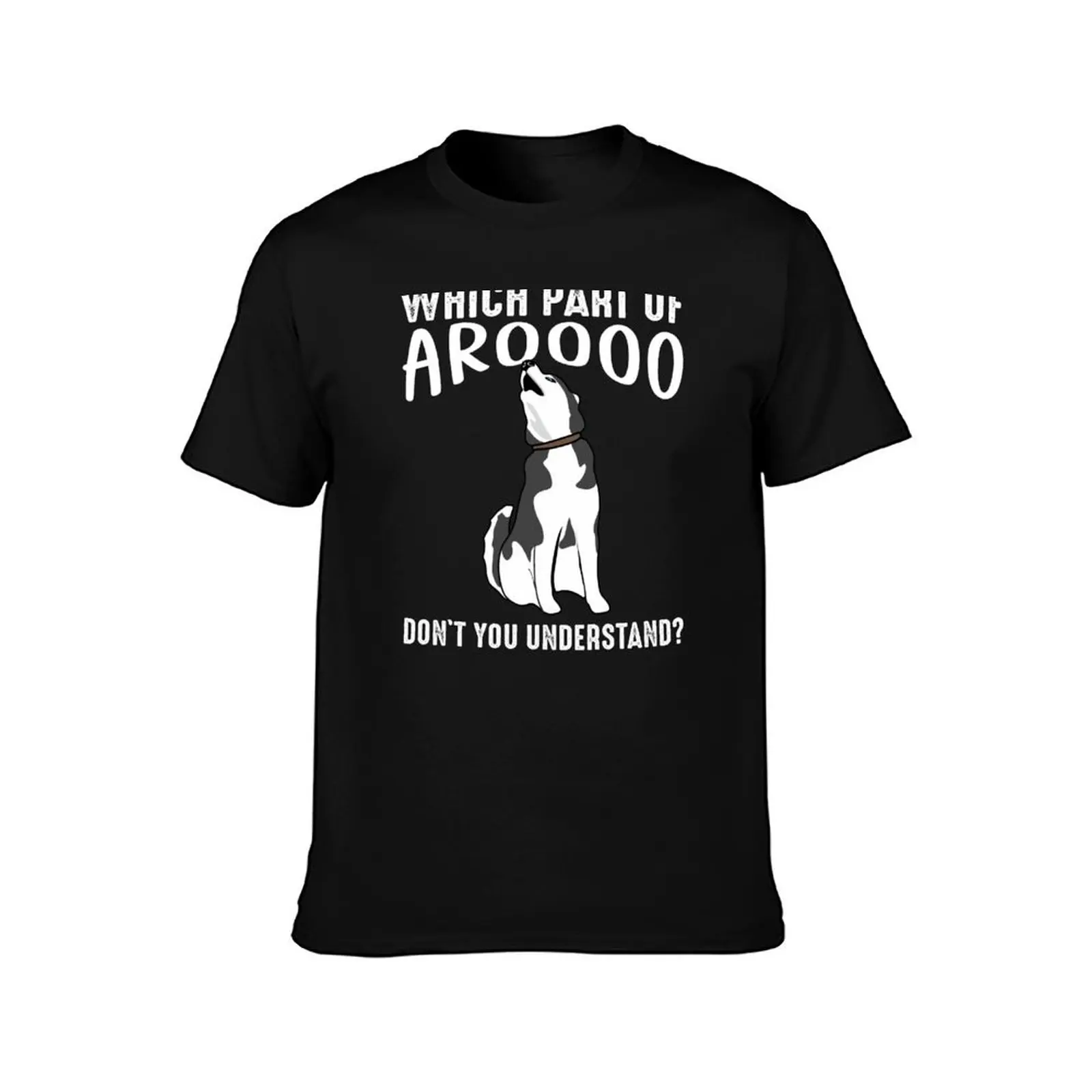 Siberian Husky Dog Funny Which Part Of Arooo Don't You Understand? T-Shirt Basic Plain Short Sleeve Crew Neck Tee T-Shirt