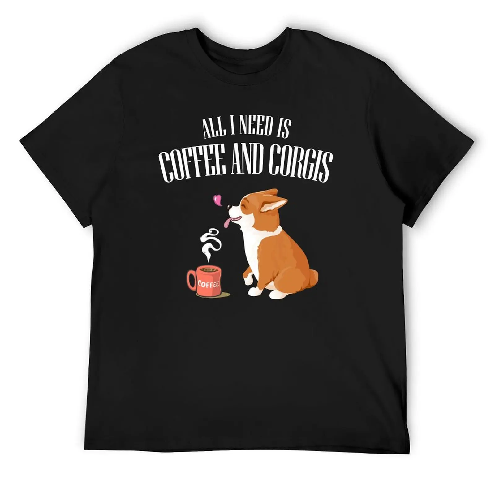 

ALL YOU NEED IS CORGI AND COFFEE T-Shirt quick drying sublime aesthetic clothes plain white t shirts men
