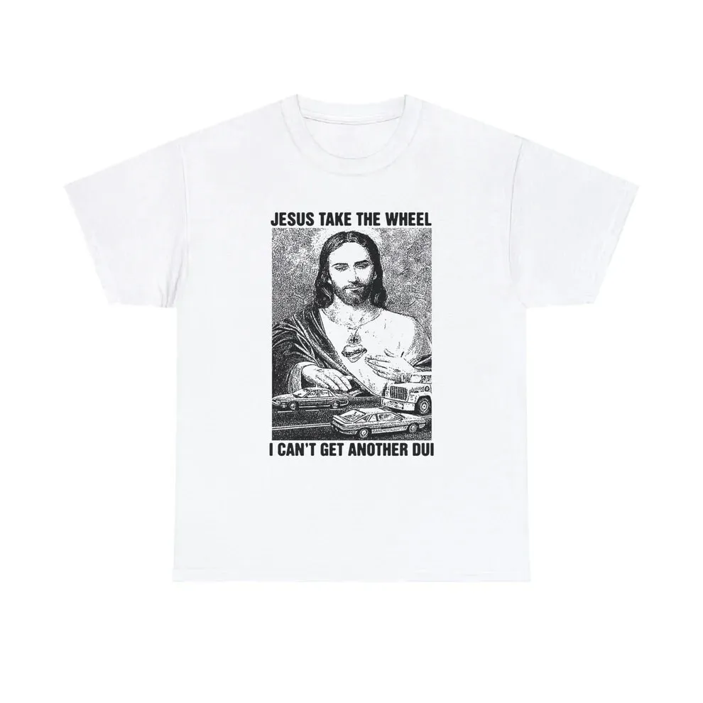

Jesus Take the Wheel, I Can't Get Another DUI Shirt