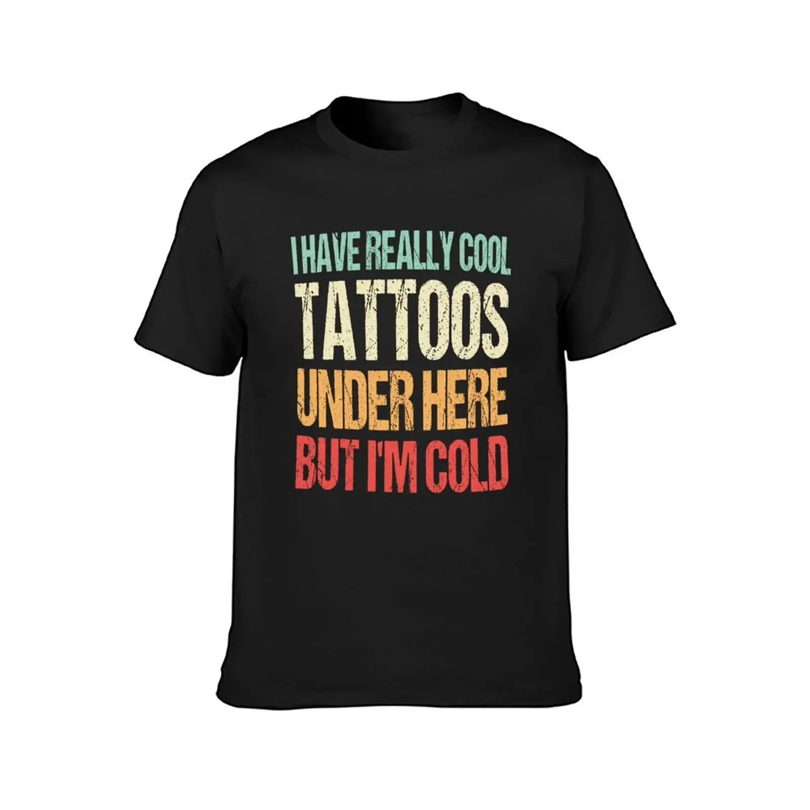 I Have Really Cool Tattoos Under Here But I'm Cold Funny T-Shirt quick-drying anime figures t shirt men