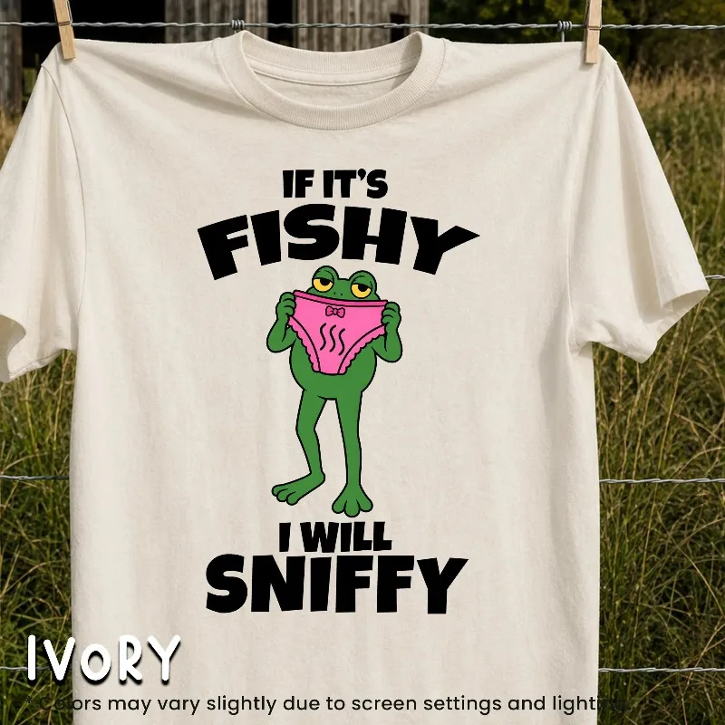 Unhinged Shirt For Men, Funny Embarrassing Tee, If its Fishy I will Sniffy Inappropriate Shirt