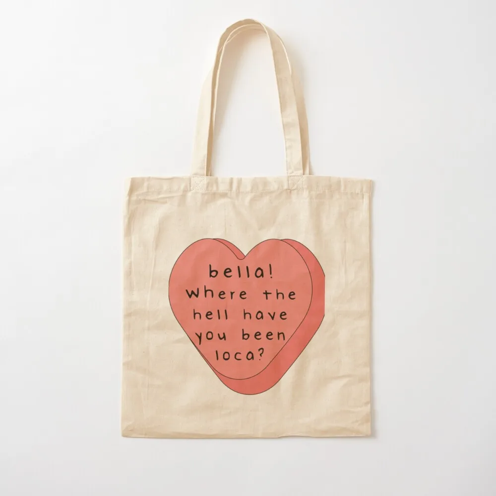 

Bella! where the hell have you been loca! candy heart Tote Bag shopping bag tote bags men handbag Canvas Tote Bag