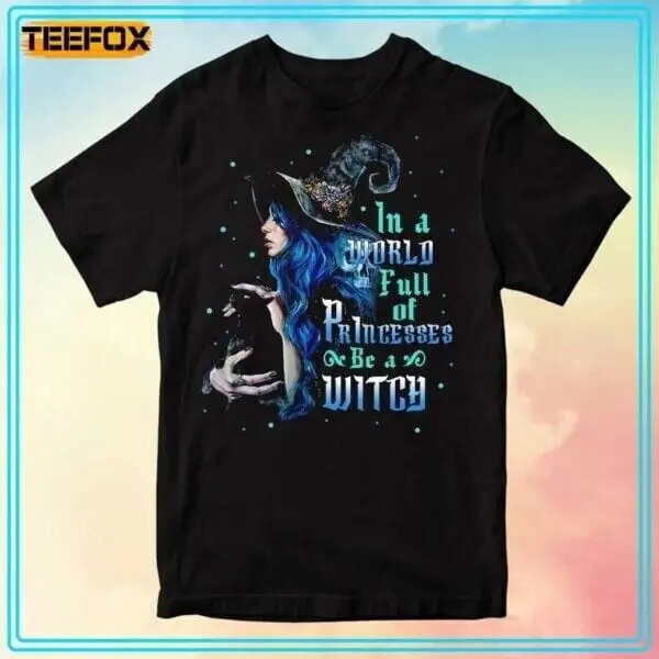 In a World Full of Princesses Be a Witch Halloween Gift T-Shirt – Funny Hallowee