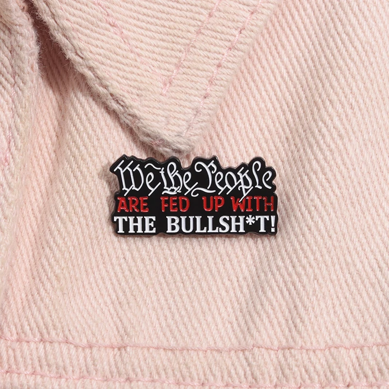 We The People Are Fed Up With The BullshIt Enamel Pin Creative Text Quotes Brooch Lapel Bag Badges Jewelry for Friends