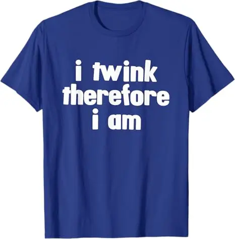 I Twink Therefore I Am Awesome T-Shirt Y2k Letters Printed Sarcastic Saying Tee Streetwear Men Clothing Personality Novelty Gift