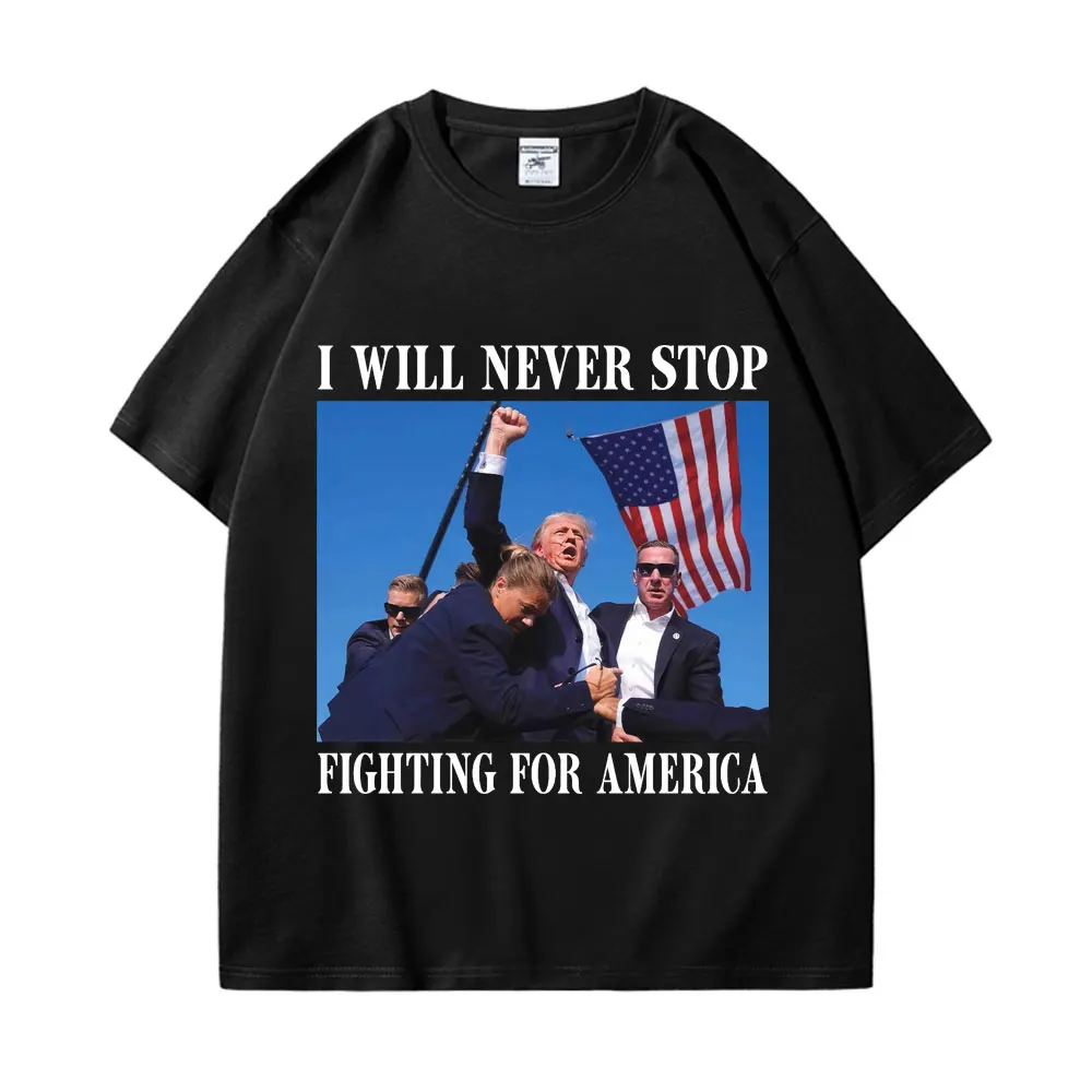 

Donald Trump I Will Never Stop Fighting for America Graphic T Shirts Fashion Casual Loose T-shirt Unisex 100% Cotton T-shirts