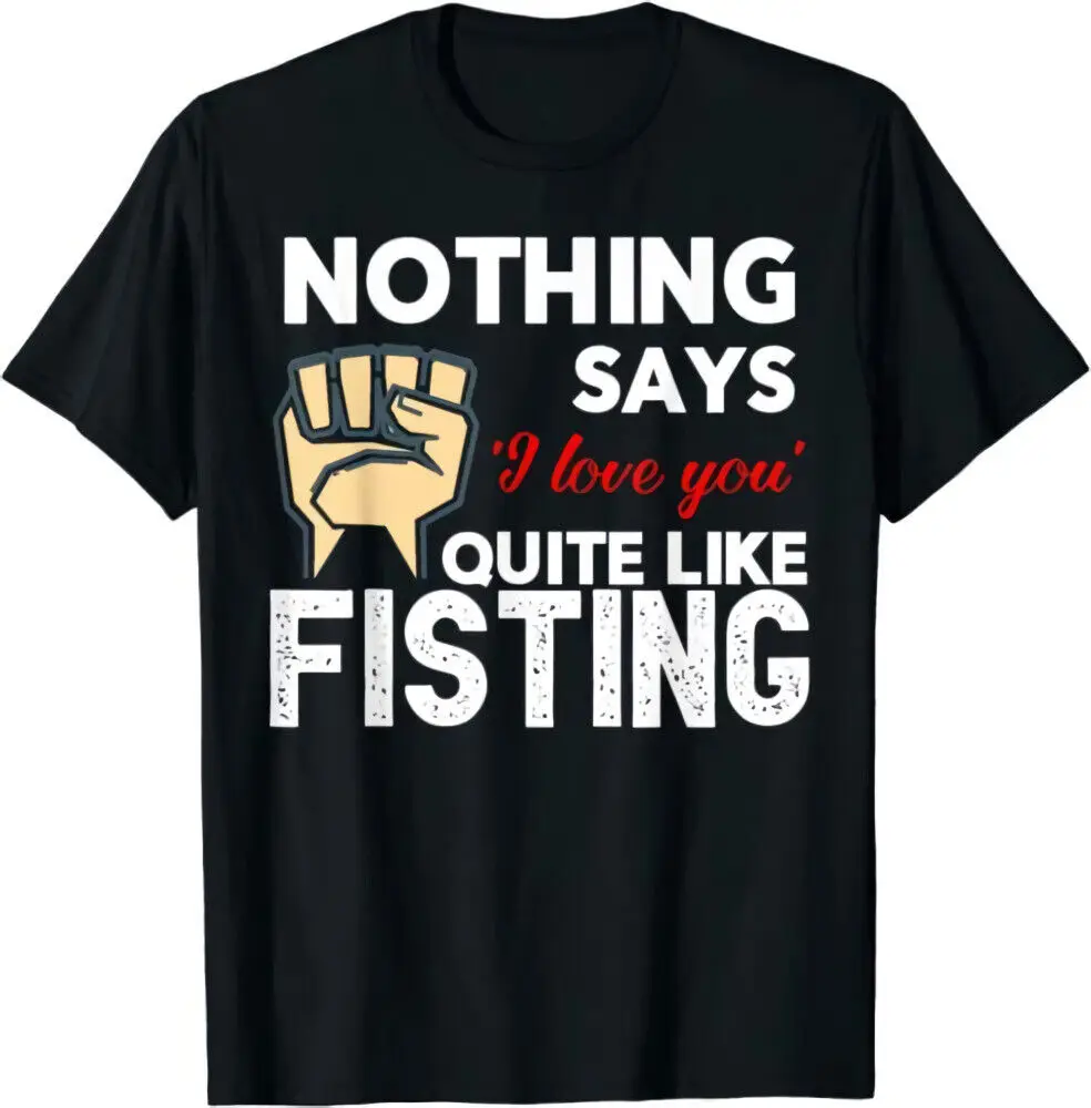 

Nothing Says 'I Love You' Quite Like Fisting Funny T-Shirt Funny Gift For Men