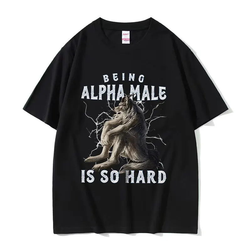 Being Alpha Male Is So Hard Wolf Funny Meme T Shirts Men's Women Retro Harajuku Fashion Oversized Cotton T-shirt Y2k Streetwear