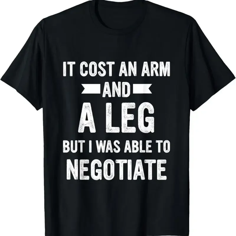 It Cost An Arm And A Leg But I Was Able To Negotiate Quote T Shirt