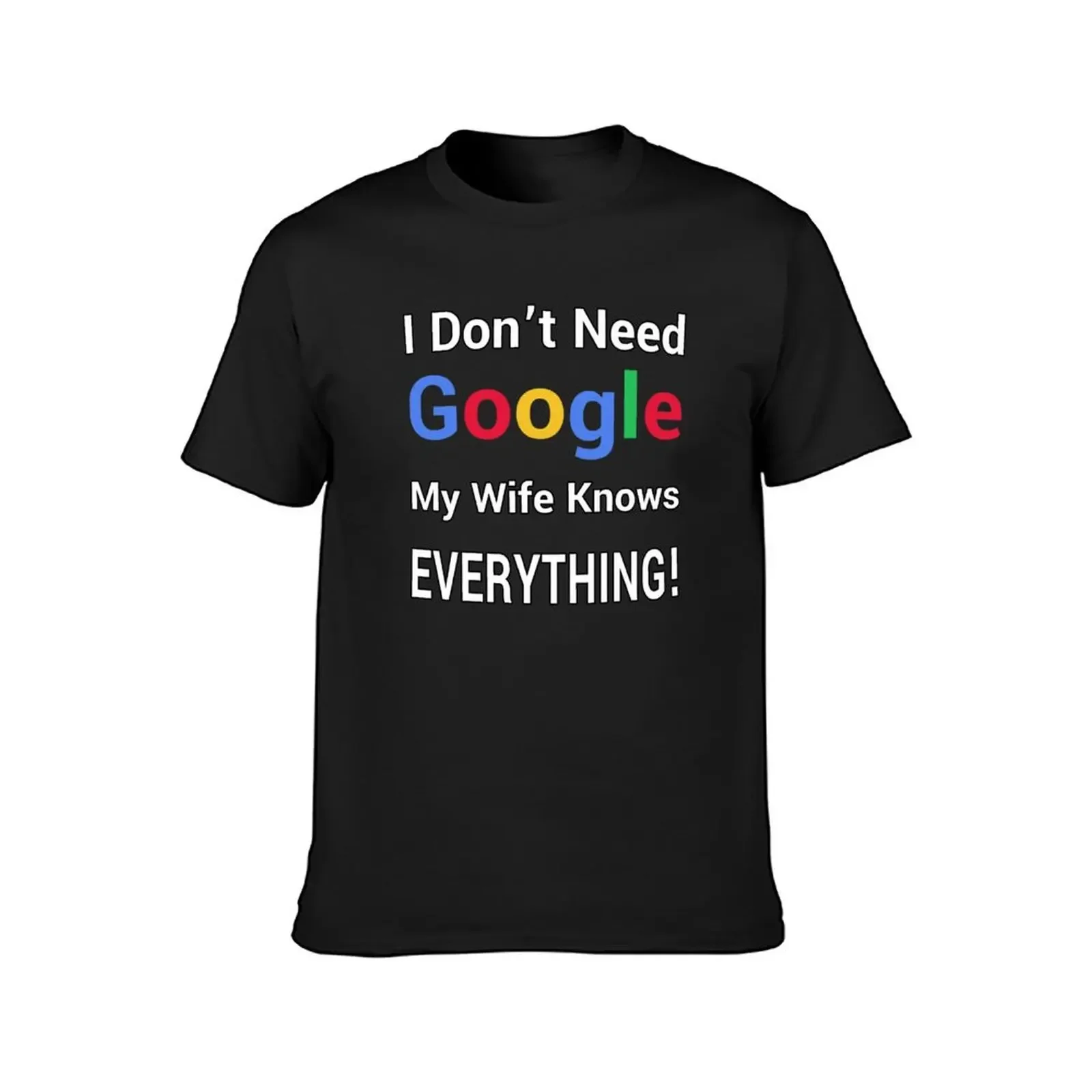 I Don't Need Google, My Wife Knows Everything! T-Shirt anime tshirt shirts men graphic