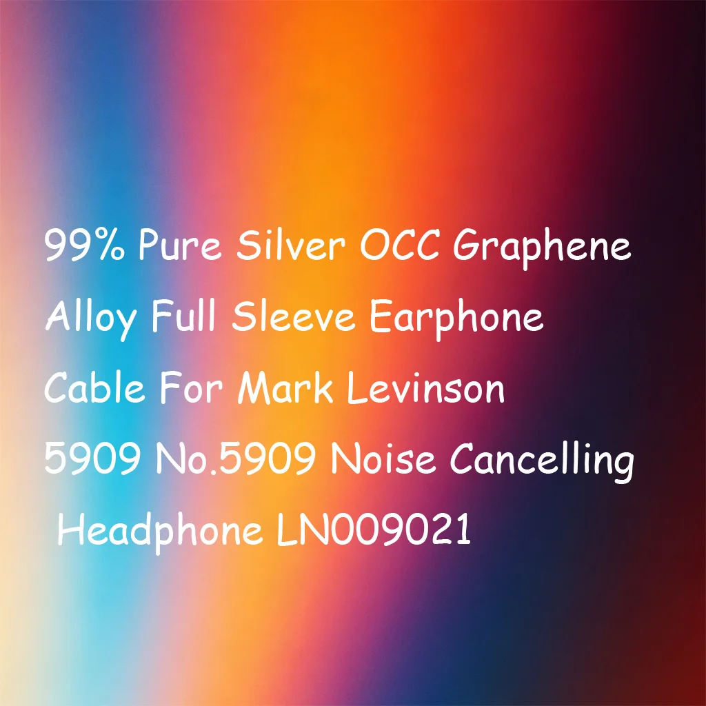 

99% Pure Silver OCC Graphene Alloy Full Sleeve Earphone Cable For Mark Levinson 5909 No.5909 Noise Cancelling Headphone LN009021