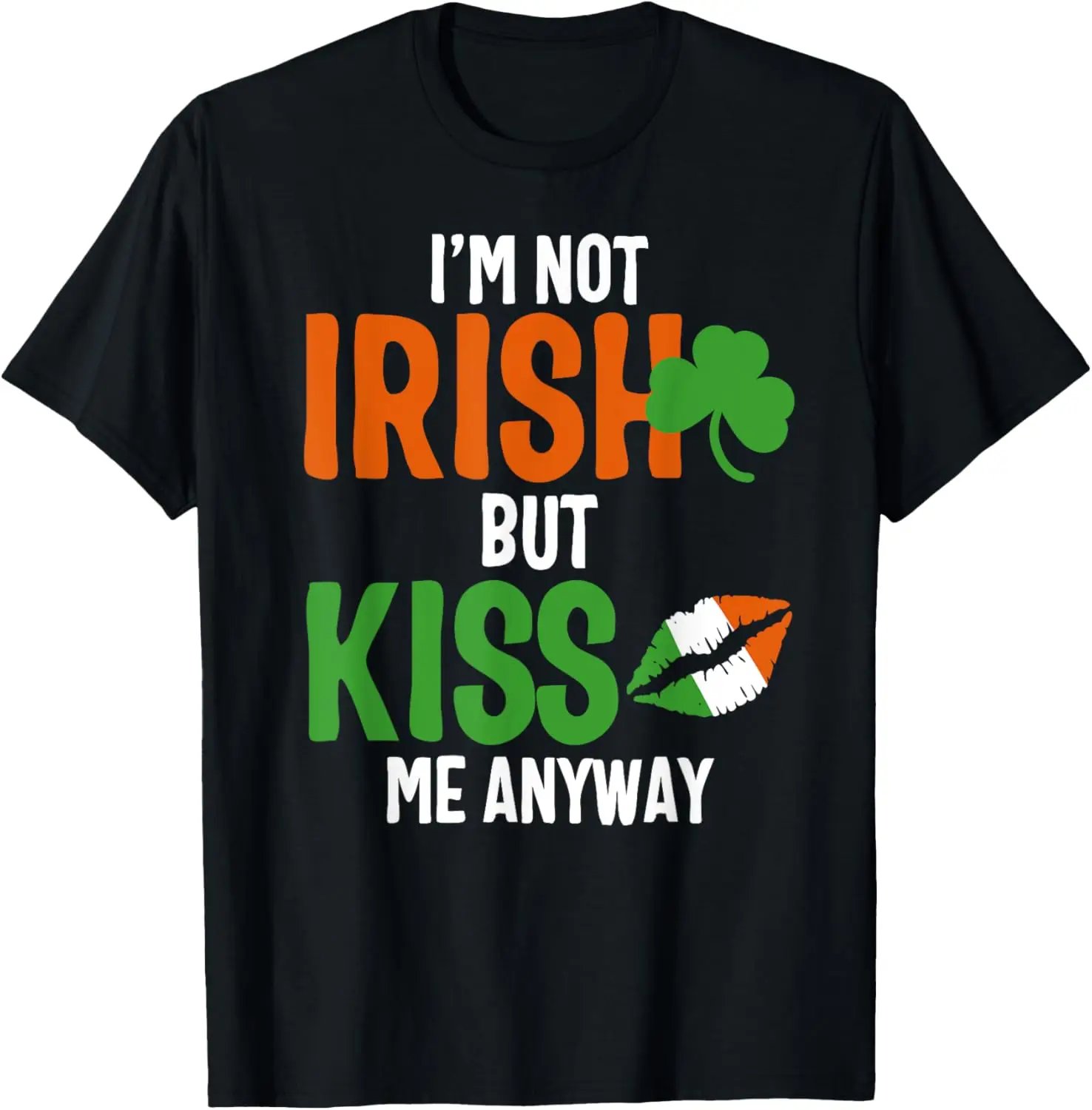 I'm Not Irish But Kiss Me Anyway - st Patrick's day shirt T-Shirt