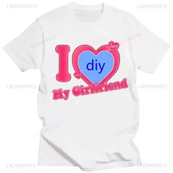 DIY CUSTOMIZE Printed Streetwear Couple T-shirt I Love My Boyfriend Girlfriend Customize Picture Cotton Tshirt Women Men Tops