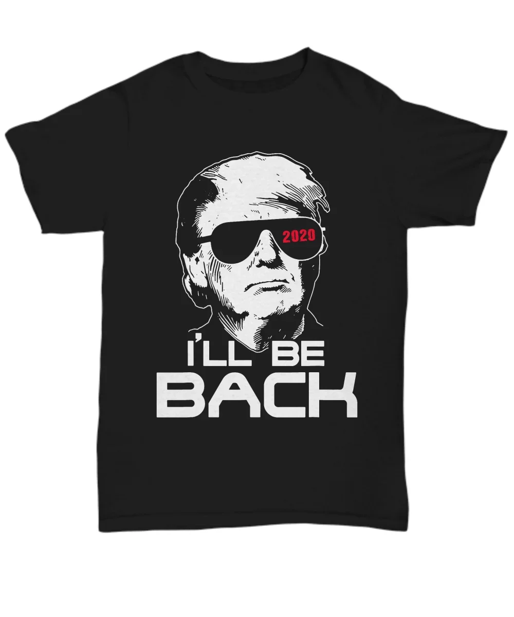 I'll Be Back. Funny Donald Trump 2024 Election T-Shirt. Summer Cotton Short Sleeve O-Neck Unisex T Shirt New S-3XL