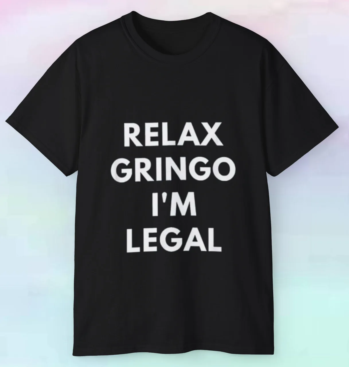 Men's Women's Relax Gringo I'm Legal Shirt | Funny Immigration | S-5XL