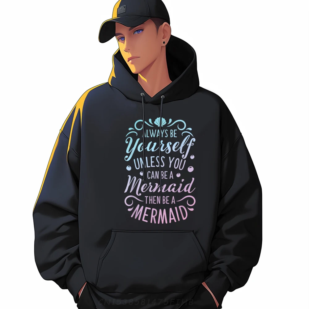 

Hip Hop Man Hoodies Always Be Yourself Unless You Can Be A Mermaid Outdoor Hoodies Round Collar Long Sleeve Printing Sweatshirt
