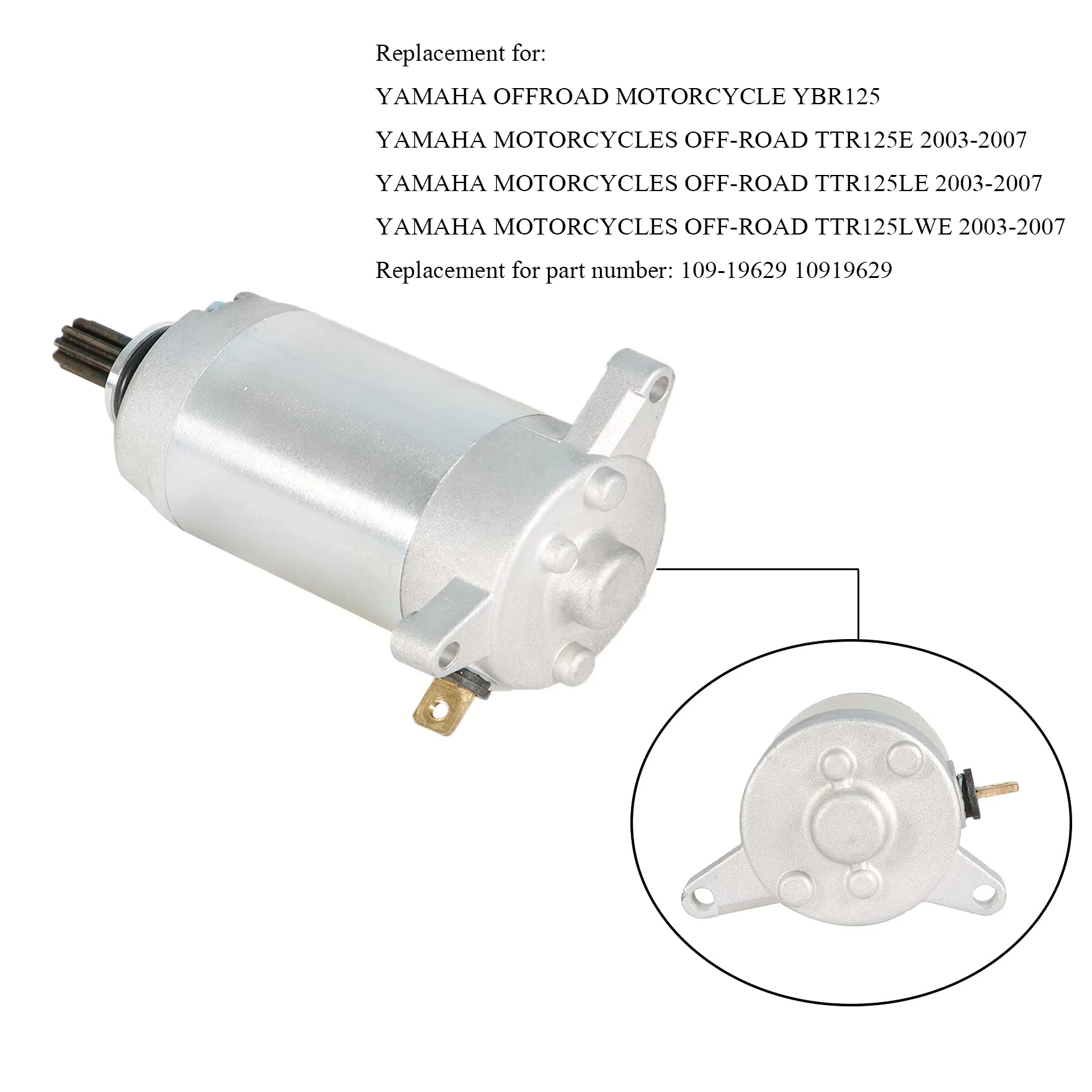 

Starter Motor Replacement for Yamaha TTR125E TTR125LE 2003-2007 YBR125/XT125/XT125R 3D6-H1890-00-00 3D9-H1800-00-00 5HH-81890-00