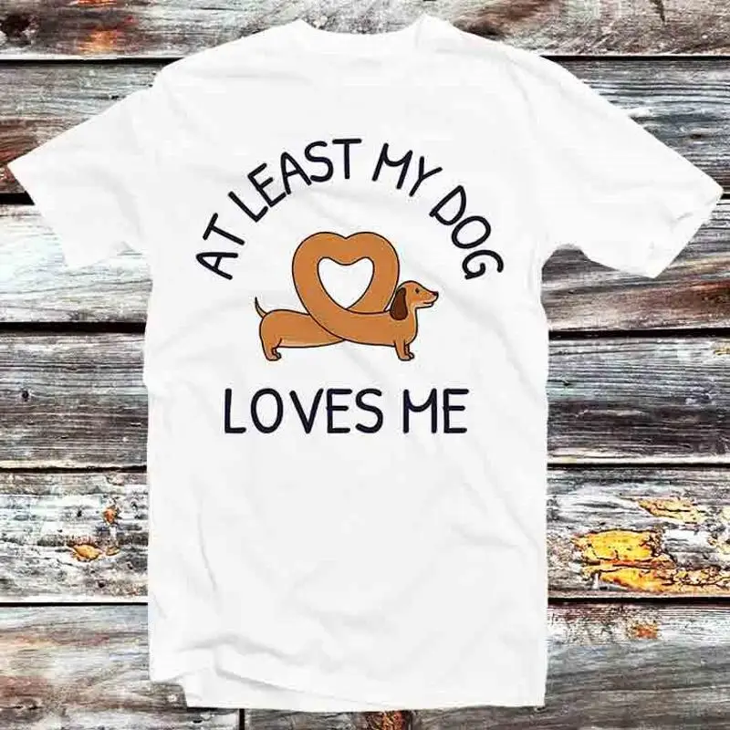 

At Least My Dog Loves Me Wiener T Shirt B947