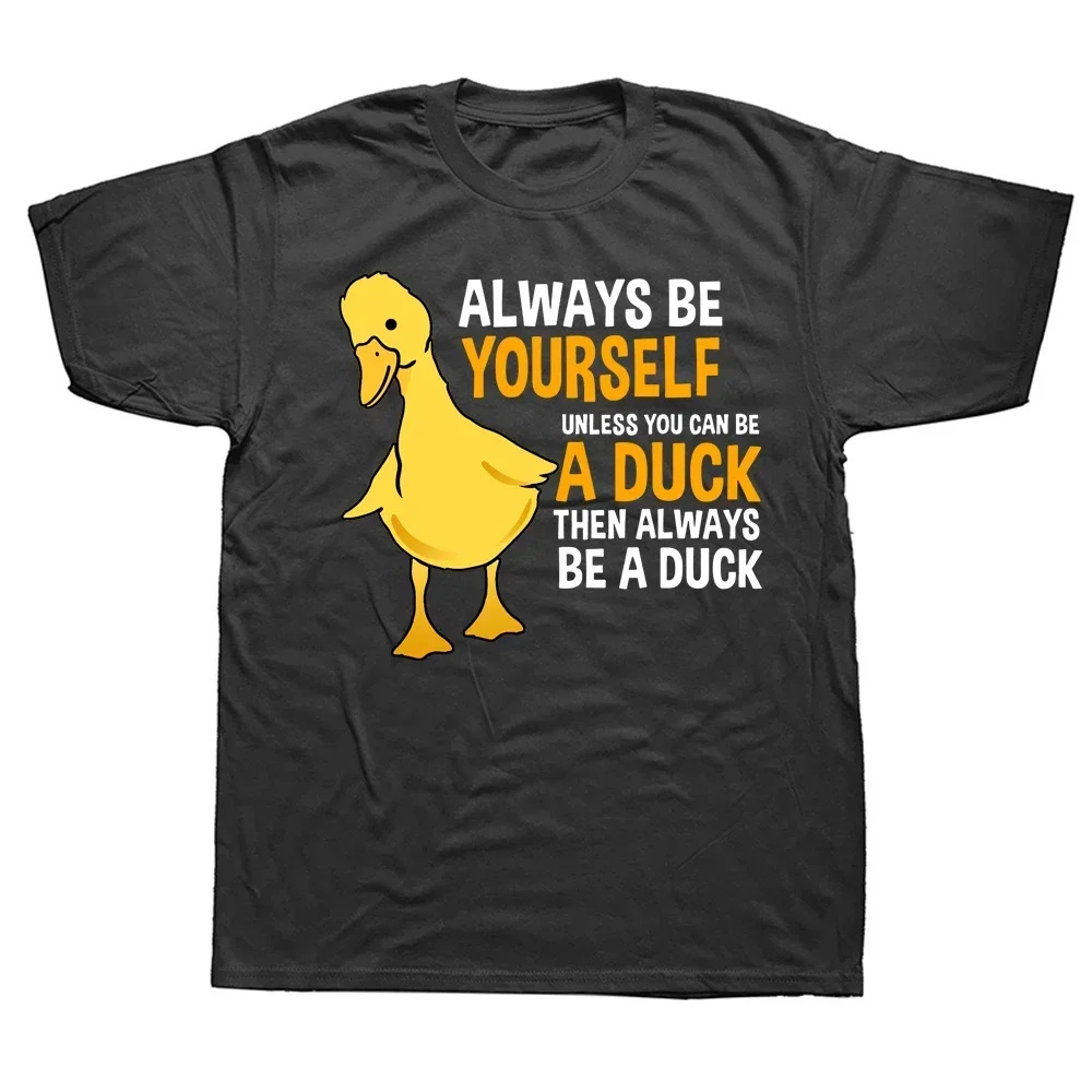 

Always Be Yourself Unless You Can Be A Duck For Duck Lover 100% Cotton Summer Men's Novelty T-Shirt Women Casual Tee shirt