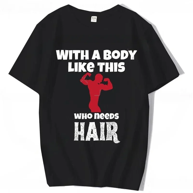 Funny Printed with A Body Like This Who Needs Hair TShirt Casual Fashion Loose GYM Fitness Bodybuilding T Shirt Summer Style Tee