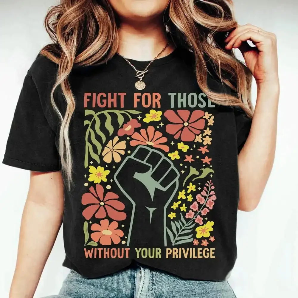 

Fight For Those Without Your Privilege Shirt Social Justice Tee Casual Short Sleeve Crewneck Casual Streetwear women clothes