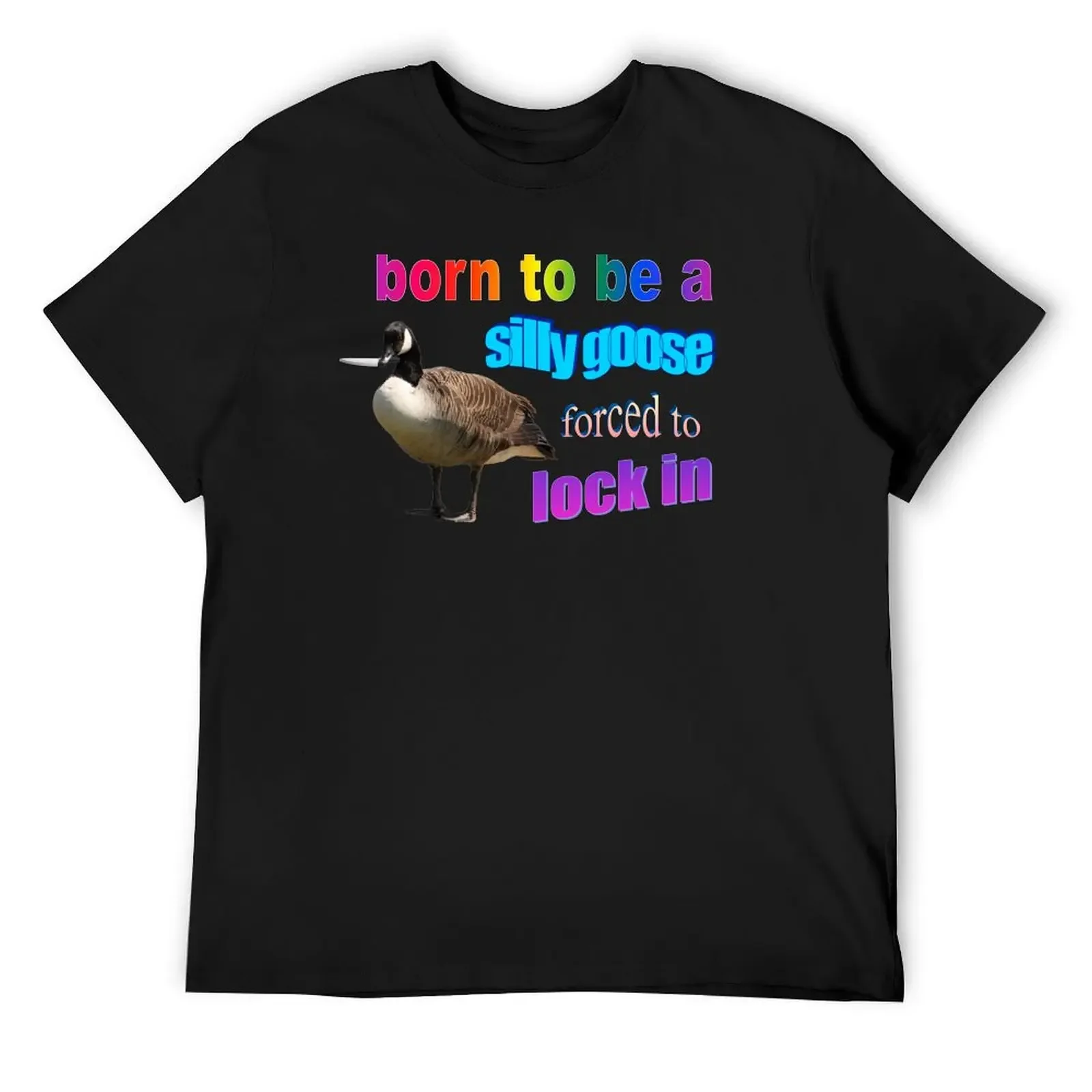 

Born to be a silly goose, forced to lock in word art T-Shirt Blouse baggy shirts plain men t shirts high quality