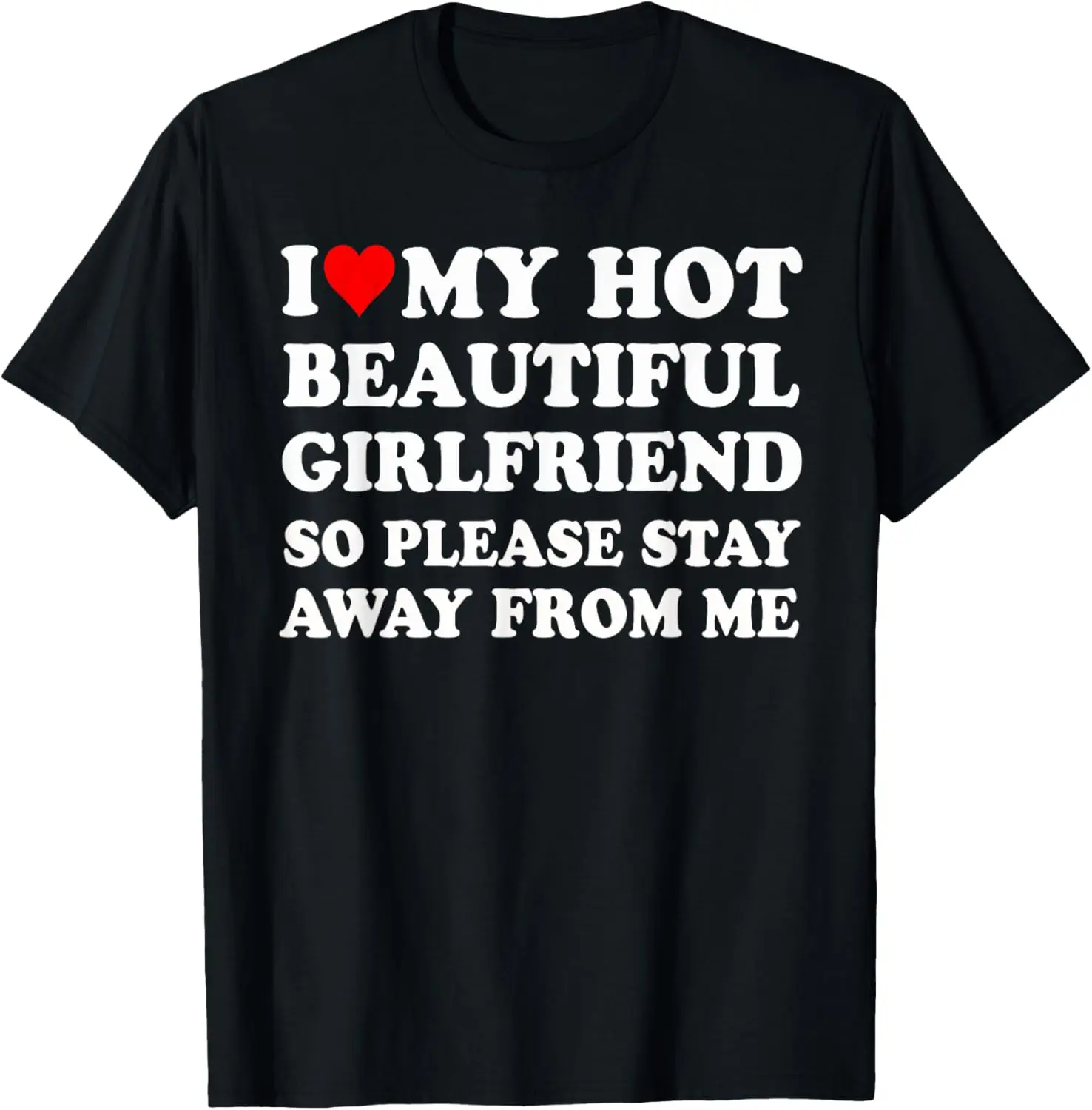 

I Love My Hot Beautiful Girlfriend So Please Stay Away From Me T-Shirt Short Sleeve Casual 100% Cotton Shirts