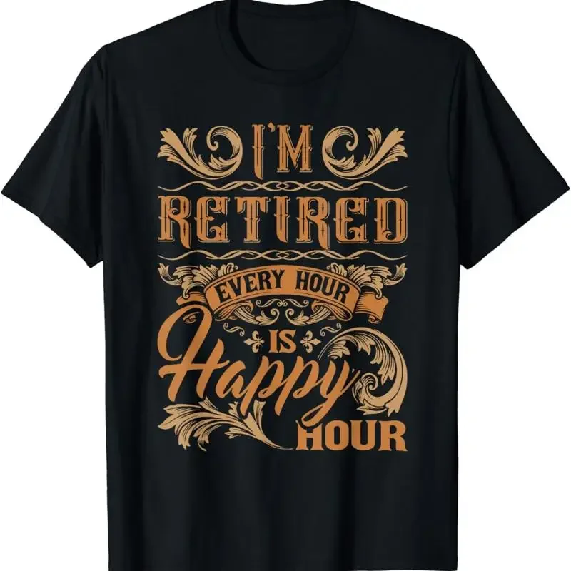 I_m Retired Every Hour Is Happy Retiree Retirement T Shirt