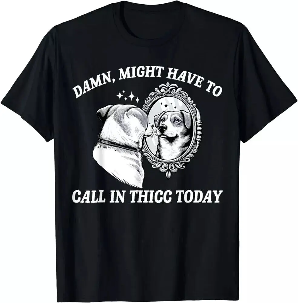 Might Have to Call in Thicc Today Funny Unisex Gift for Dog Lover T-Shirt High Quality 100%Cotton Short Sleeve