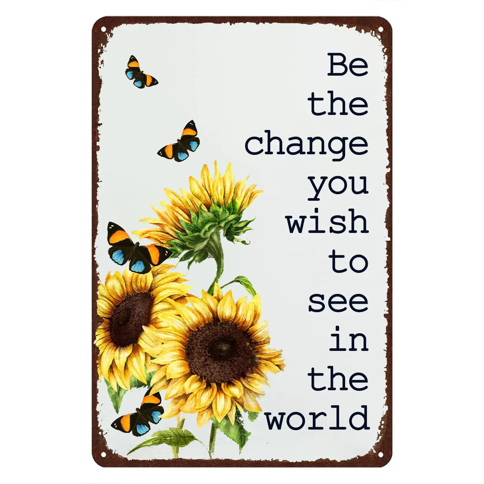 1PCS,Be The Change You Wish To See In The World,Sunflowers Retro Metal Tin Sign,Motivational Signs Home Bar Garage Bedroom