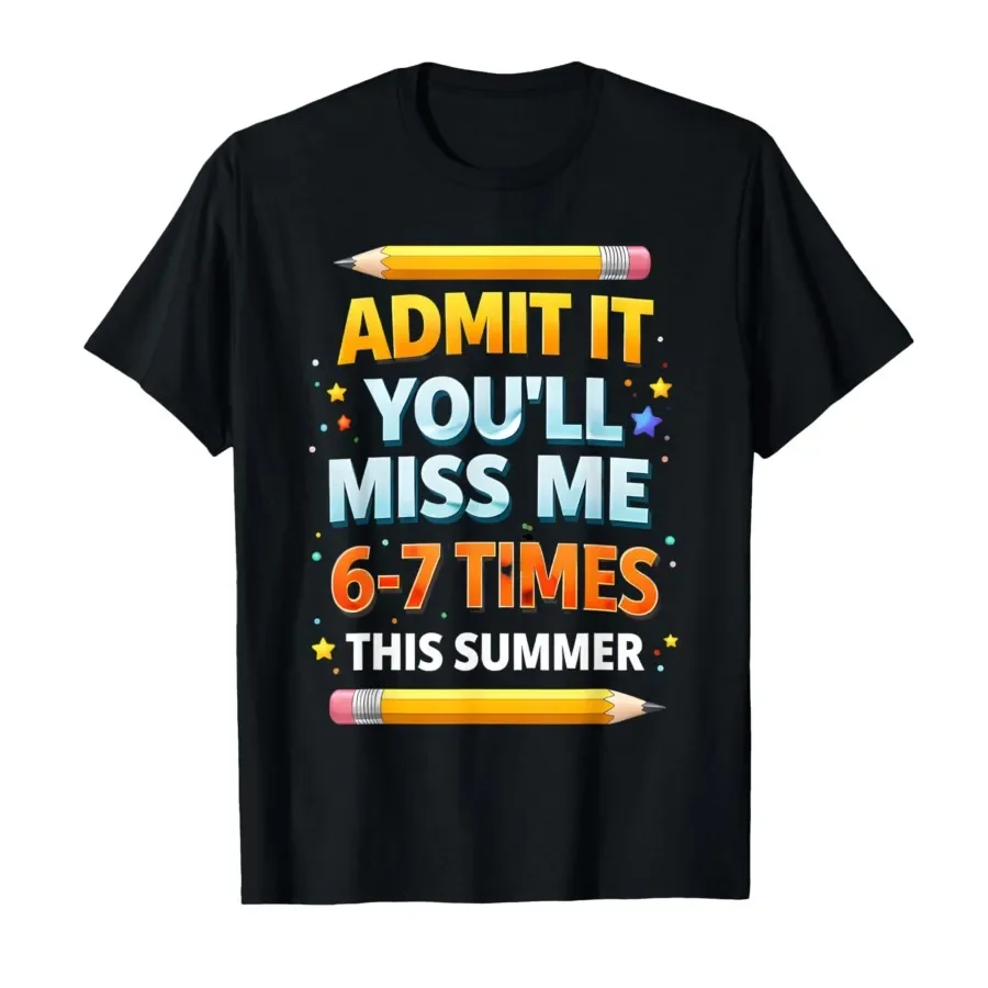 

Admit It You'll Miss Me 6-7 Times This Summer Funny Last Day T-shirt For Men Women 100% Cotton T Shirts Short Sleeve Tops 0420-1