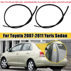 1PCS 7555152160 7555252140 For Toyota Yaris Sedan 2007 2008 2009 2010 2011 Roof Rubber Drip Side Finish Moulding Seal Strip Trim