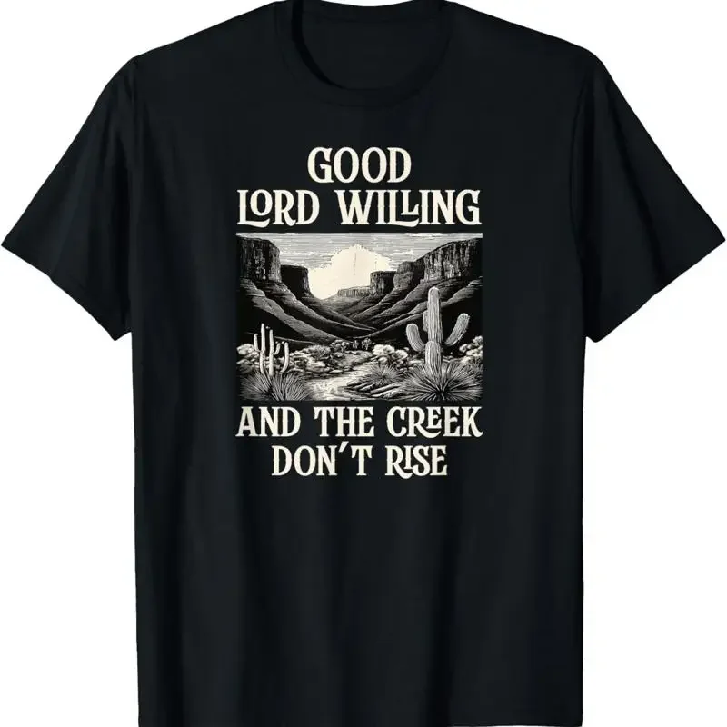 Good Lord Willing And The Creek Don't Rise T Shirt