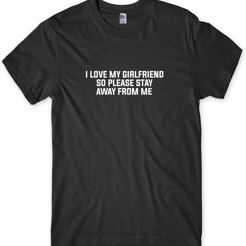 

I Love My Girlfriend So Please Stay Away From Me Funny Mens Unisex T-Shirt