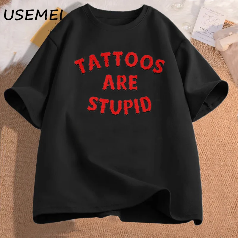 Tattoos Are Stupid T-Shirt Humor Funny Tattoo Sayings Sarcasm Quote Graphic Tees Women Men Casual Cotton Short Sleeve T Shirt