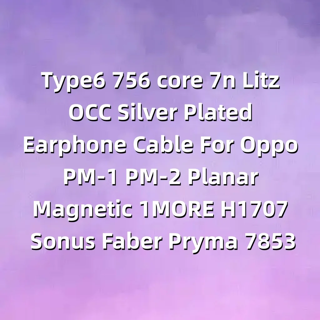 Type6 756 core 7n Litz OCC كابل سماعة أذن مطلي بالفضة لهاتف oppo PM-1 مستو مغناطيسي 1 أكثر H1707 Sonus Faber Pryma LN007853