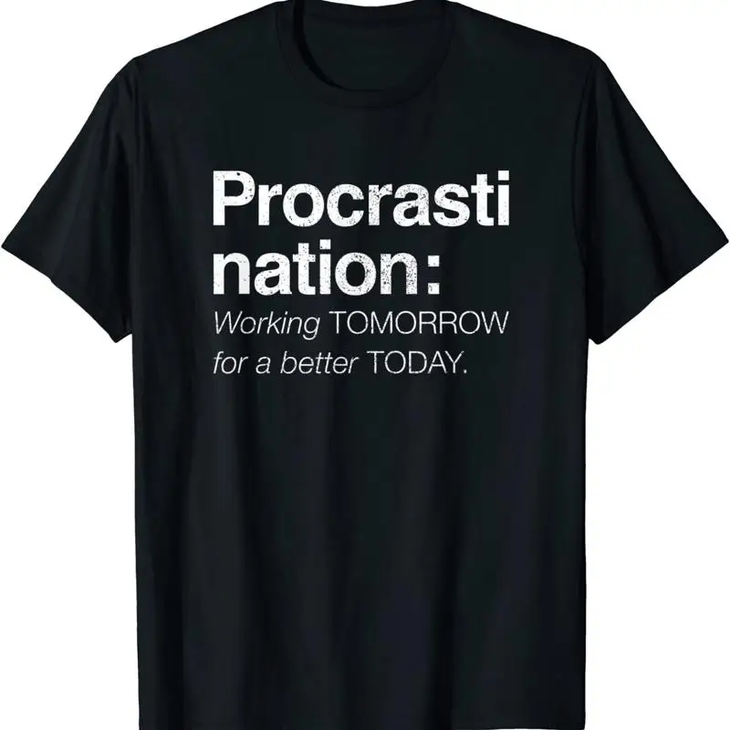 

Procrastination Working Tomorrow For A Better Today Funny Sarcastic Quote T Shirt