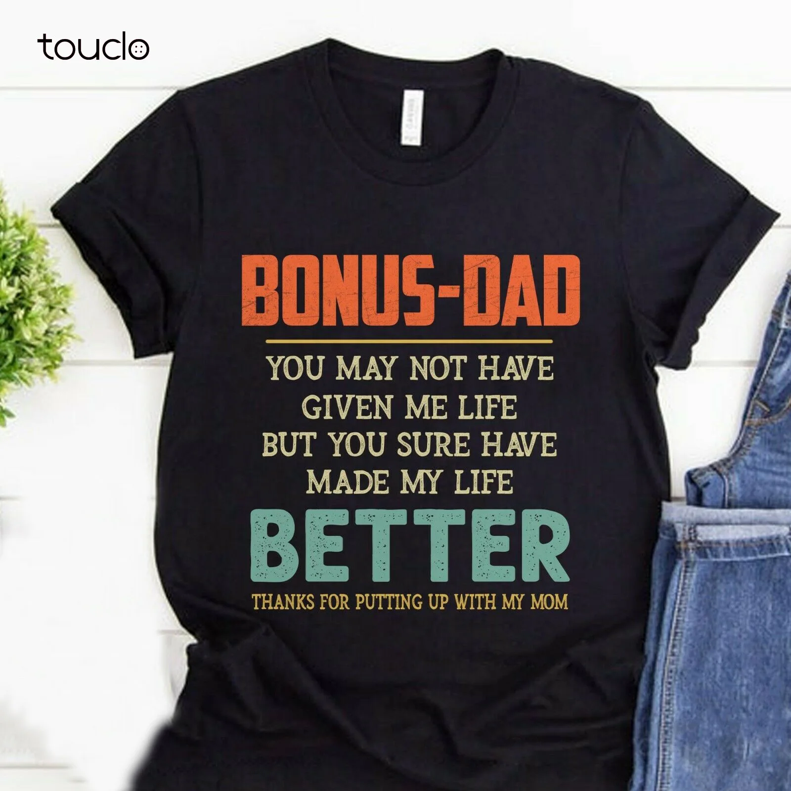 Bonus Dad Shirt Father'S Day You Have Sure Made My Life Better Unisex S-3Xl Custom Aldult Teen Unisex Digital Printing Classic