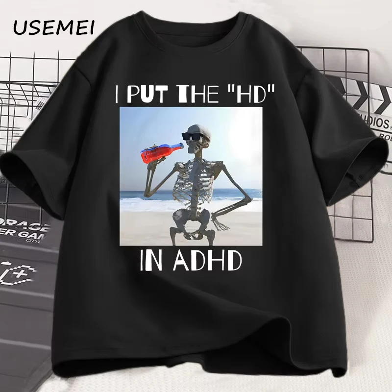 

I Put The HD in ADHD Funny Meme T-shirt Humor Skeleton Print Tshirts Men Women Vintage Harajuku Tee Shirt Mens Designer Clothes
