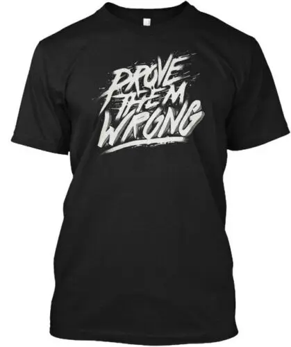 Prove Them Wrong - Tee T-Shirt Made in the USA Size S to 5XL