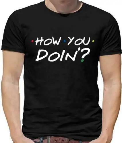 How You Doin Mens T-shirt - TV Show - Doing - Funny Summer Fashion Printing Casual 100%Cotton Skin Friendly And Soft  Tee