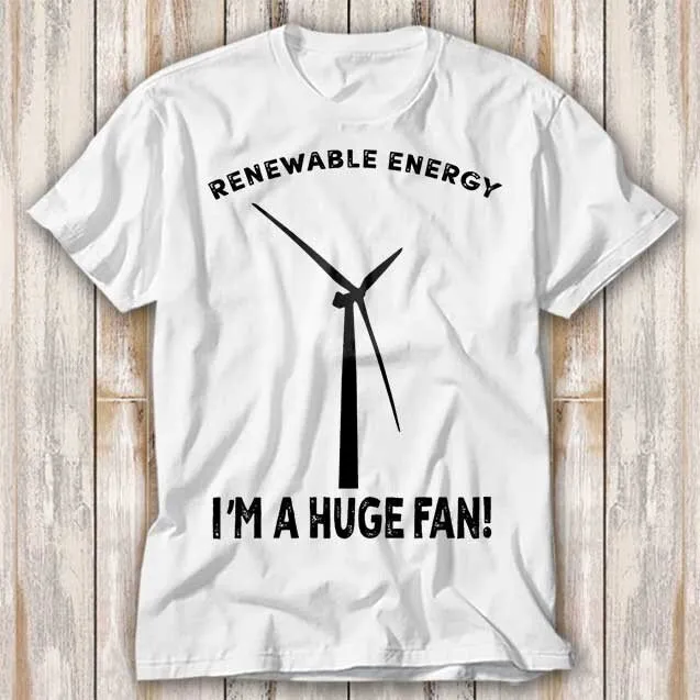 Renewable Energy I'm A Huge Fan T Shirt Best Seller Funny Movie Music Meme Top 4175