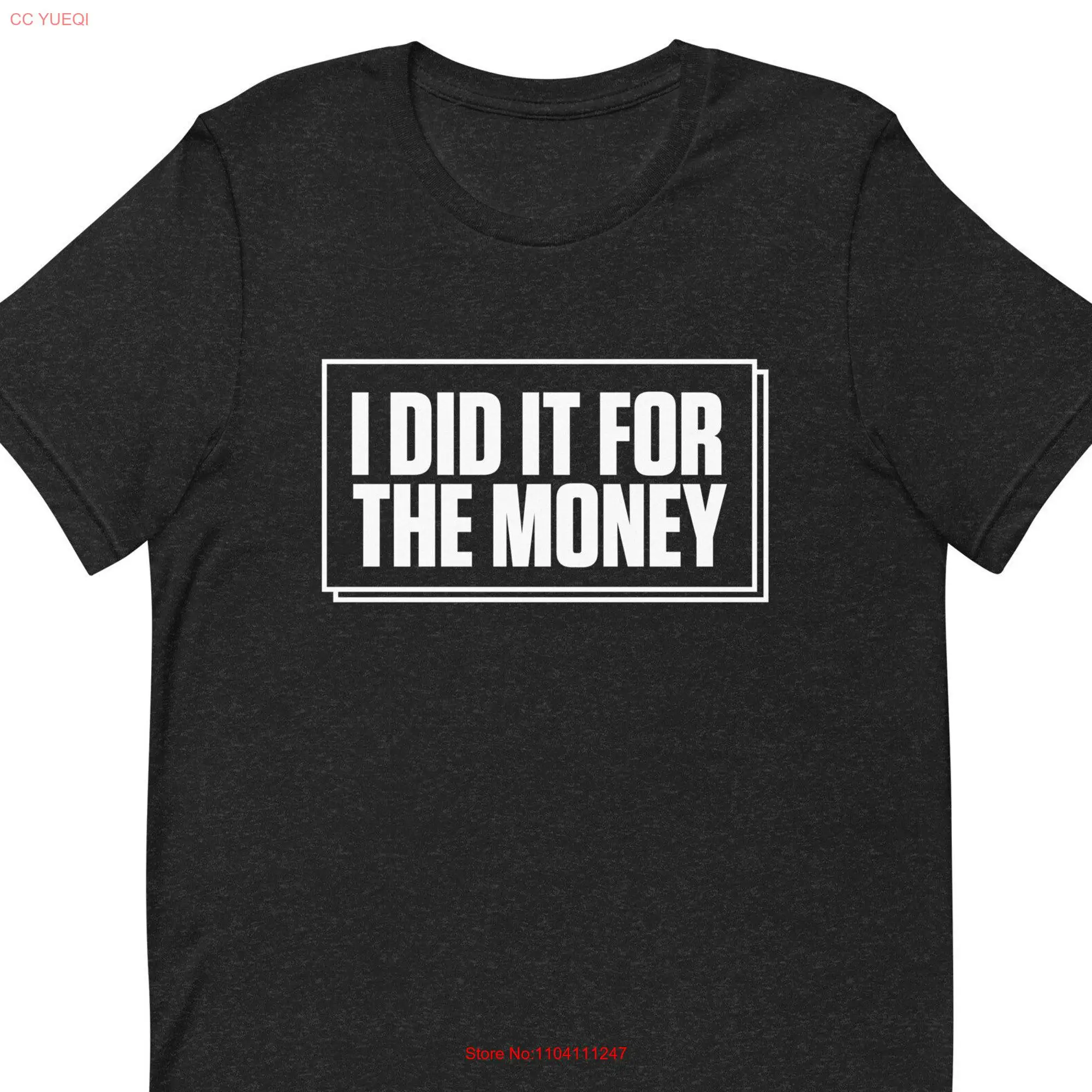 I Did it For the Money Sassy Joke T Shirt GifT Funny Meme Give Me Sarcastic long or short sleeves