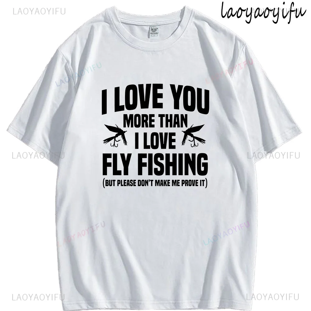 Funny T Shirt Humor Couple Clothes I Love You More Than I Love Fly Fishing Print Tops Fishing Tshirt for Men Graphic Cotton Tee