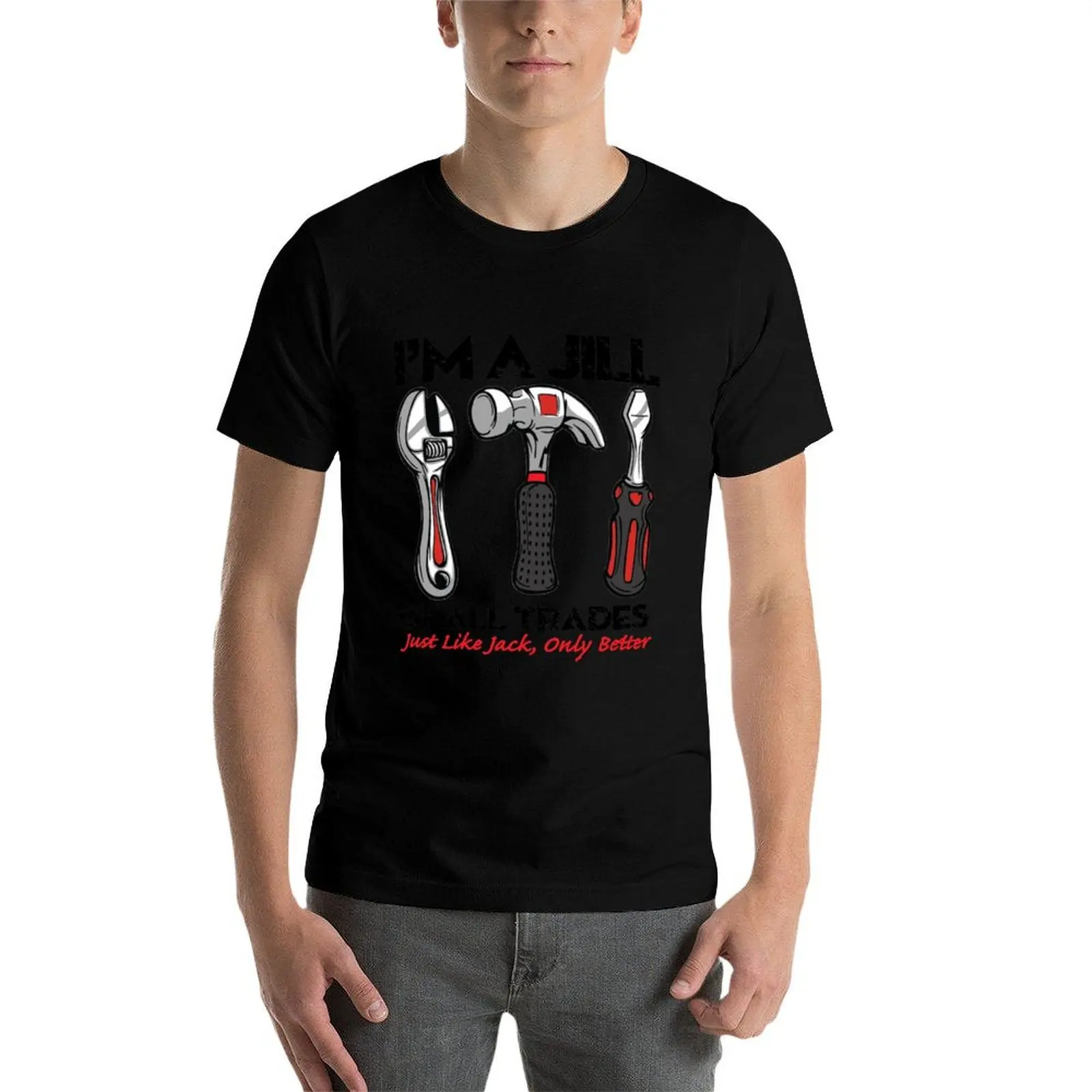 

I'm a Jill of all trades - Just like Jack, Only better T-Shirt t shirt man plain man t shirts cotton t shirts designer T-Shirt