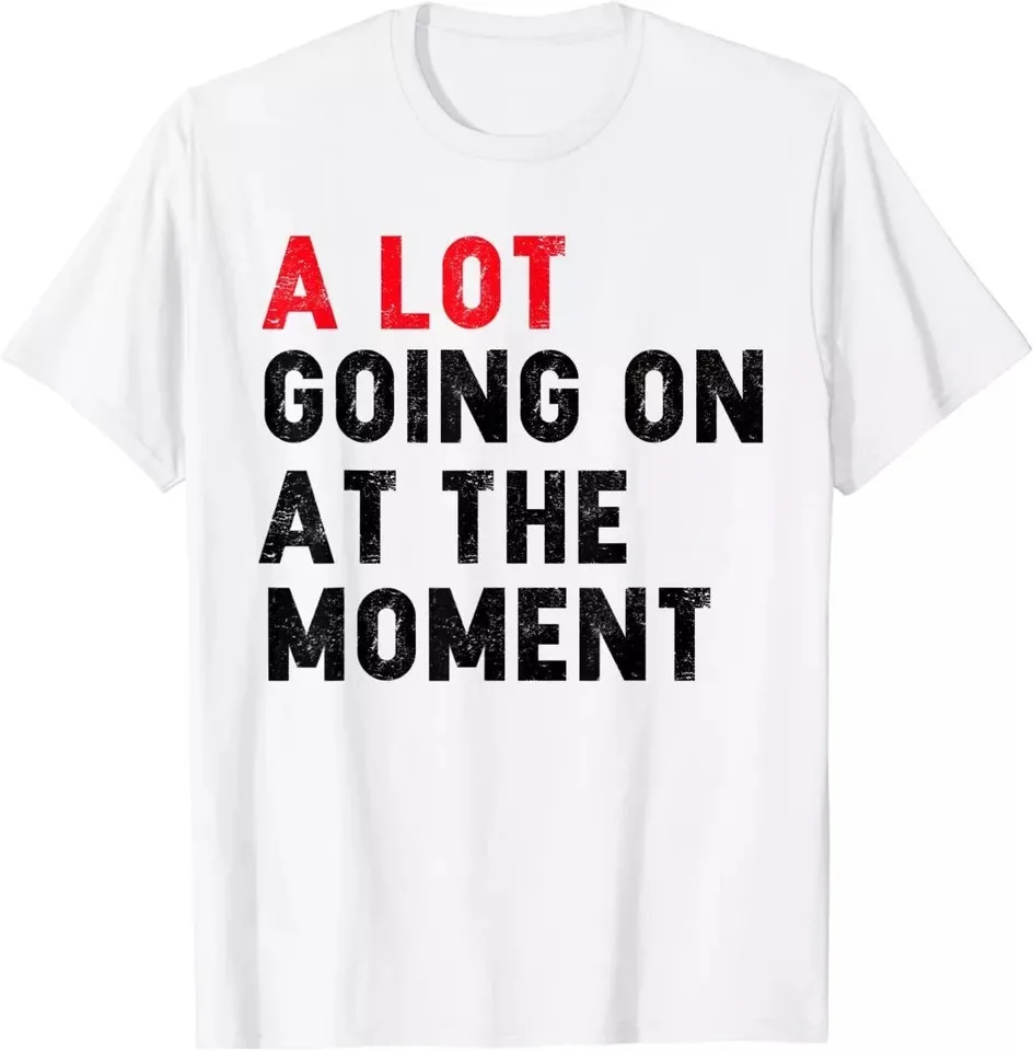 

Not A Lot Going On At The Moment Gift Unisex T-Shirt S-5XL