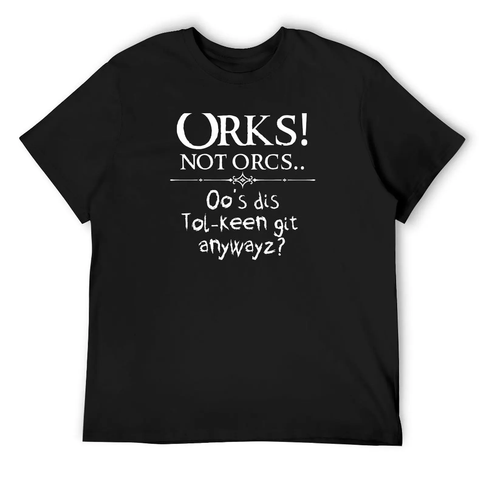 Orks! Not Orcs.. Who's Dis Tolkeen Git? T-Shirt sublime shirts graphic tee mens designer t shirt